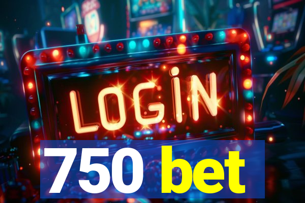 750 bet
